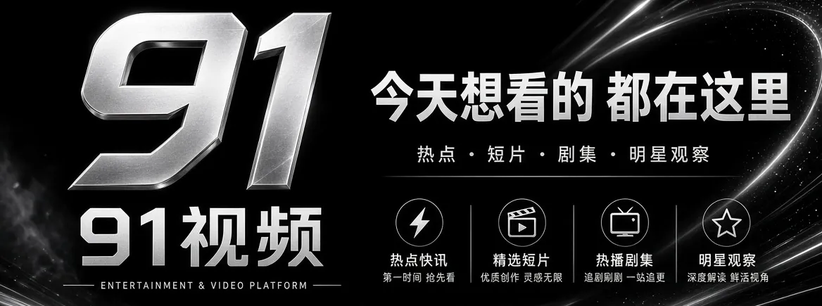 91视频娱乐资讯与精选影像的视觉导览